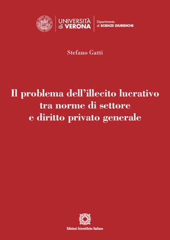 Il problema dell'illecito lucrativo tra norme di settore e diritto privato generale - Stefano Gatti - Libro Edizioni Scientifiche Italiane 2021, Dipartimento di scienze giuridiche | Libraccio.it