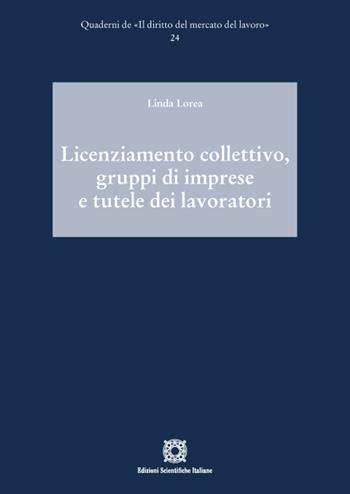 Licenziamento collettivo, gruppi di imprese e tutele dei lavoratori - Linda Lorea - Libro Edizioni Scientifiche Italiane 2021, Quaderni de «Il diritto del mercato del lavoro» | Libraccio.it