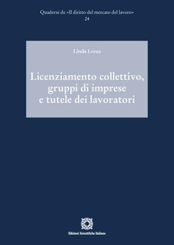 Licenziamento collettivo, gruppi di imprese e tutele dei lavoratori - Linda Lorea - Libro Edizioni Scientifiche Italiane 2021, Quaderni de «Il diritto del mercato del lavoro» | Libraccio.it