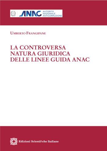 La controversa natura giuridica delle linee guida ANAC - Umberto Frangipane - Libro Edizioni Scientifiche Italiane 2022, Studi ANAC. Monografie | Libraccio.it