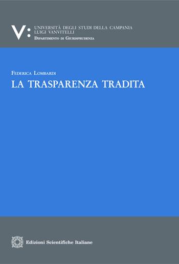 La trasparenza tradita - Federica Lombardi - Libro Edizioni Scientifiche Italiane 2021, Univ. Campania Luigi Vanvitelli. Dipartimento di economia | Libraccio.it