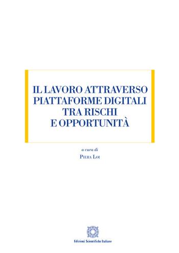 Il lavoro attraverso piattaforme digitali tra rischi e opportunità - Piera Loi - Libro Edizioni Scientifiche Italiane 2021, Manuali | Libraccio.it