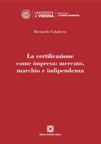 La certificazione come impresa: mercato, marchio e indipendenza - Bernardo Calabrese - Libro Edizioni Scientifiche Italiane 2021, Dipartimento di scienze giuridiche | Libraccio.it