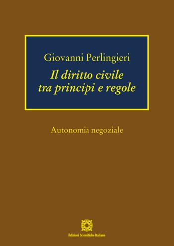 Il diritto civile tra principi e regole. Autonomia negoziale - Giovanni Perlingieri - Libro Edizioni Scientifiche Italiane 2022 | Libraccio.it