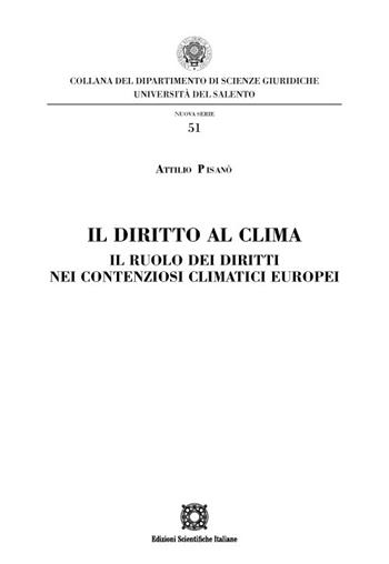 Il diritto al clima. Il ruolo dei diritti nei contenziosi climatici europei - Attilio Pisanò - Libro Edizioni Scientifiche Italiane 2022, Univ. Salento-Fac. di giurisprudenza | Libraccio.it