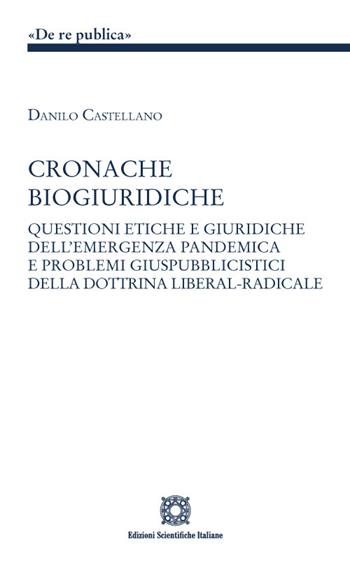 Cronache biogiuridiche. Questioni etiche e giuridiche dell'emergenza pandemica e problemi giuspubblici della dottrina liberal-radicale - Danilo Castellano - Libro Edizioni Scientifiche Italiane 2022, De Re Publica | Libraccio.it