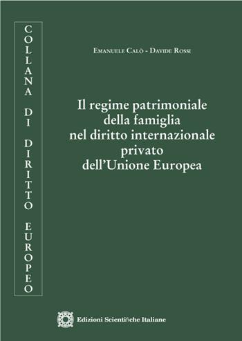 Il regime patrimoniale della famiglia nel diritto internazionale privato dell'Unione Europea - Emanuele Calò, Davide Rossi - Libro Edizioni Scientifiche Italiane 2022, Diritto europeo | Libraccio.it