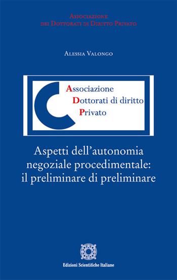 Aspetti dell'autonomia negoziale procedimentale: il preliminare di preliminare - Alessia Valongo - Libro Edizioni Scientifiche Italiane 2022, Associazione dei dottorati di diritto privato | Libraccio.it