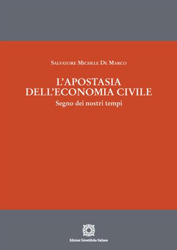 L' apostasia dell'economia civile. Segno dei nostri tempi - Salvatore Michele De Marco - Libro Edizioni Scientifiche Italiane 2022 | Libraccio.it