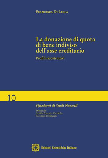 La donazione di quota di bene indiviso dell'asse ereditario. Profili ricostruttivi - Francesca Di Lella - Libro Edizioni Scientifiche Italiane 2022, Quaderni di studi notarili | Libraccio.it