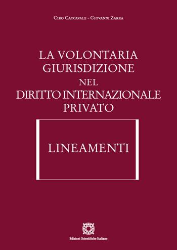 La volontaria giurisdizione nel diritto internazionale privato. Lineamenti - Ciro Caccavale, Giovanni Zarra - Libro Edizioni Scientifiche Italiane 2022, Manuali | Libraccio.it