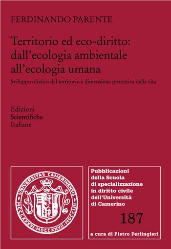 Territorio ed eco-diritto: dall'ecologia ambientale all'ecologia umana. Sviluppo olistico del territorio e dimensione protettiva della vita - Ferdinando Parente - Libro Edizioni Scientifiche Italiane 2022, Univ. Camerino-Scuola di specializzazione in diritto civile | Libraccio.it