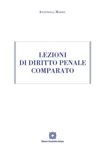 Lezioni di diritto penale comparato - Antonella Madeo - Libro Edizioni Scientifiche Italiane 2021, Manuali | Libraccio.it