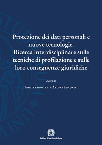 Protezione dei dati personali e nuove tecnologie. Ricerca interdisciplinare sulle tecniche di profilazione e sulle loro conseguenze giuridiche - Adelina Adinolfi, Andrea Simoncini - Libro Edizioni Scientifiche Italiane 2022, Univ. Firenze-Dip. scienze giuridiche | Libraccio.it