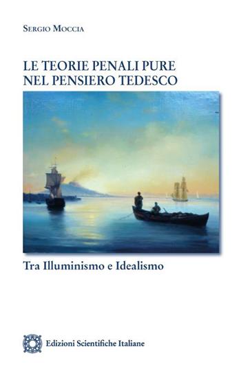 Le teorie penali pure nel pensiero tedesco. Tra Illuminismo e idealismo - Sergio Moccia - Libro Edizioni Scientifiche Italiane 2023 | Libraccio.it