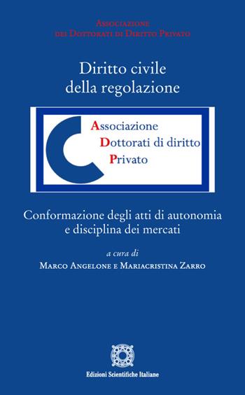 Diritto civile della regolazione. Conformazione degli atti di autonomia e disciplina dei mercati - Mariacristina Zarro - Libro Edizioni Scientifiche Italiane 2022, Associazione dei dottorati di diritto privato | Libraccio.it