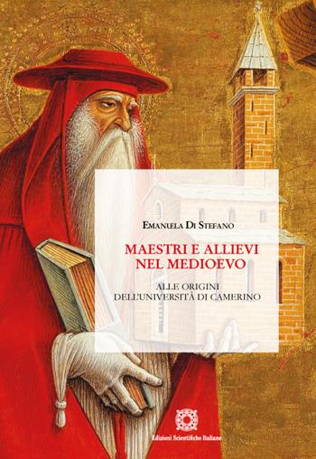 Maestri e allievi nel Medioevo. Alle origini dell'Università di Camerino - Emanuela Di Stefano - Libro Edizioni Scientifiche Italiane 2022 | Libraccio.it