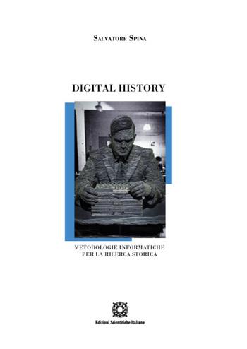 Digital history. Metodologie informatiche per la ricerca storica - Salvatore Spina - Libro Edizioni Scientifiche Italiane 2022 | Libraccio.it