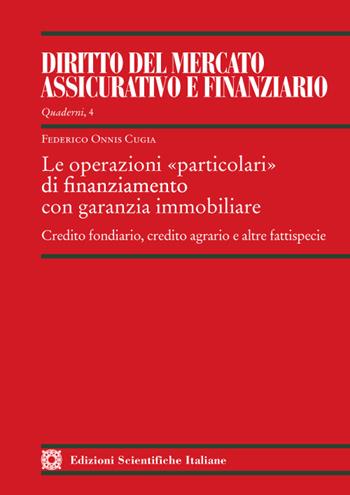 Le operazioni «particolari» di finanziamento con garanzia immobiliare. Credito fondiario, credito agrario e altre fattispecie - Federico Onnis Cugia - Libro Edizioni Scientifiche Italiane 2022, Quaderni de il «Diritto del mercato assicurativo e finanziario» | Libraccio.it