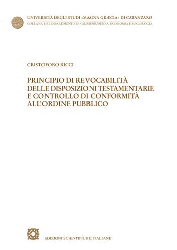 Principio di revocabilità delle disposizioni testamentarie e controllo di conformità all'ordine pubblico - Cristoforo Ricci - Libro Edizioni Scientifiche Italiane 2022, Univ. Catanzaro «Magna Graecia» | Libraccio.it