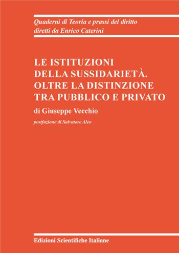 Le istituzioni della sussidiarietà. Oltre la distinzione tra pubblico e privato - Giuseppe Vecchio - Libro Edizioni Scientifiche Italiane 2022, Quaderni di Teoria e prassi del diritto | Libraccio.it