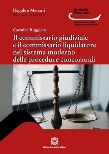 Il commissario giudiziale e il commissario liquidatore nel sistema moderno delle procedure concorsuali - Carmine Ruggiero - Libro Edizioni Scientifiche Italiane 2023, Regole e mercati. Università Mercatorum | Libraccio.it