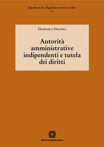Autorità amministrative indipendenti e tutela dei diritti - Domenico Dalfino - Libro Edizioni Scientifiche Italiane 2022, Quaderni de «Il giusto processo civile» | Libraccio.it