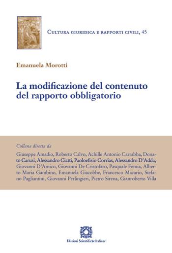 La modificazione del contenuto del rapporto obbligatorio - Emanuela Morotti - Libro Edizioni Scientifiche Italiane 2022, Cultura giuridica e rapporti civili | Libraccio.it