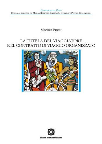 La tutela del viaggiatore nel contratto di viaggio organizzato - Monica Pucci - Libro Edizioni Scientifiche Italiane 2022, Consumatori oggi | Libraccio.it