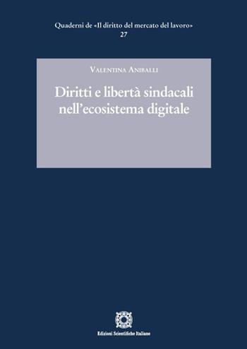Diritti e libertà sindacali nell'ecosistema digitale - Valentina Aniballi - Libro Edizioni Scientifiche Italiane 2022, Quaderni de «Il diritto del mercato del lavoro» | Libraccio.it