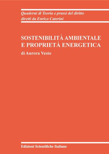 Sostenibilità ambientale e proprietà energetica - Aurora Vesto - Libro Edizioni Scientifiche Italiane 2022, Quaderni di Teoria e prassi del diritto | Libraccio.it