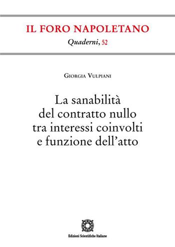 La sanabilità del contratto nullo tra interessi coinvolti e funzione dell'atto - Giorgia Vulpiani - Libro Edizioni Scientifiche Italiane 2022, Quaderni de «Il Foro napoletano» | Libraccio.it