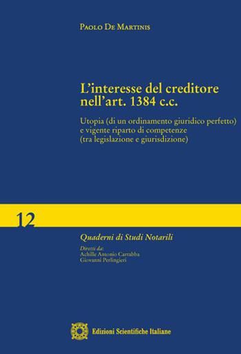 L'interesse del creditore nell'art. 1384 c.c. Utopia (di un ordinamento giuridico perfetto) e vigente riparto di competenze (tra legislazione e giurisdizione) - Paolo De Martinis - Libro Edizioni Scientifiche Italiane 2022, Quaderni di studi notarili | Libraccio.it