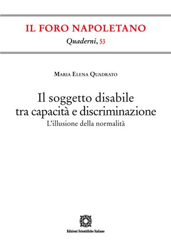Il soggetto disabile tra capacità e discriminazione. L'illusione della normalità - Maria Elena Quadrato - Libro Edizioni Scientifiche Italiane 2022, Quaderni de «Il Foro napoletano» | Libraccio.it