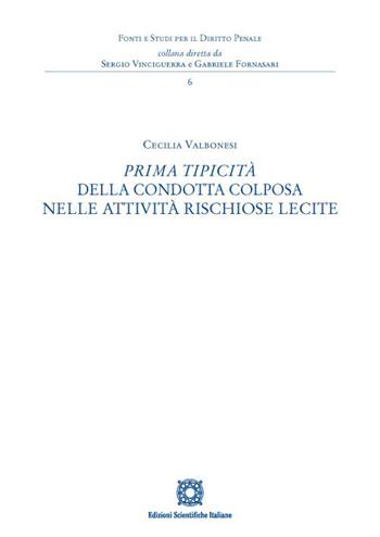 Prima tipicità della condotta colposa nelle attività rischiose lecite - Cecilia Valbonesi - Libro Edizioni Scientifiche Italiane 2023, Fonti e studi per il diritto penale | Libraccio.it