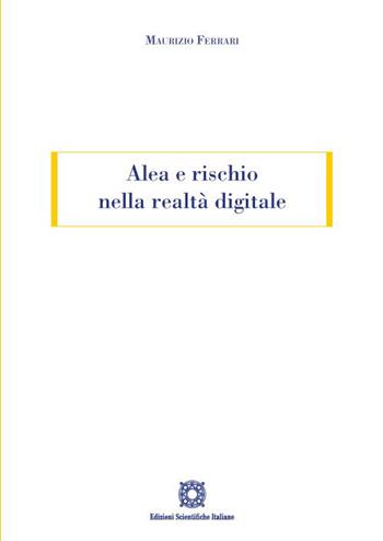 Alea e rischio nella realtà digitale - Maurizio Ferrari - Libro Edizioni Scientifiche Italiane 2022 | Libraccio.it