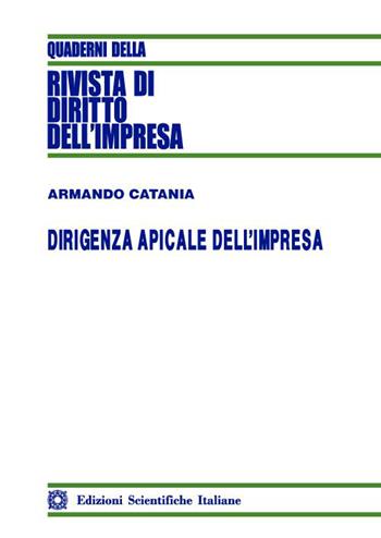 Dirigenza apicale dell'impresa - Armando Catania - Libro Edizioni Scientifiche Italiane 2022, Quaderni della Rivista di diritto dell'impresa | Libraccio.it