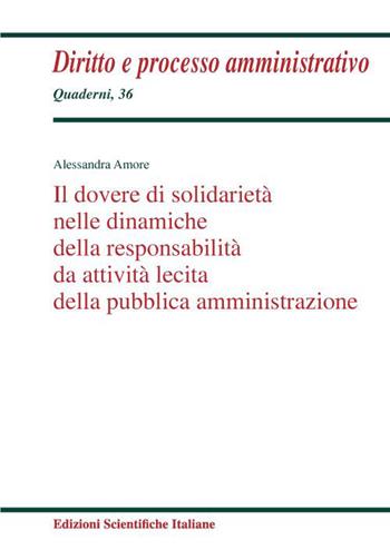 Il dovere di solidarietà nelle dinamiche della responsabilità da attività lecita della pubblica amministrazione - Alessandra Amore - Libro Edizioni Scientifiche Italiane 2022, Quaderni di diritto e processo amministr. | Libraccio.it