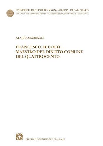 Francesco Accolti maestro del diritto comune del Quattrocento - Alarico Barbagli - Libro Edizioni Scientifiche Italiane 2023, Univ. Catanzaro «Magna Graecia» | Libraccio.it