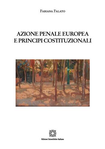 Azione penale europea e principi costituzionali - Fabiana Falato - Libro Edizioni Scientifiche Italiane 2023, Nuove ricerche di scienze penalistiche | Libraccio.it