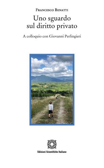 Uno sguardo sul diritto privato. A colloquio con Giovanni Perlingieri - Francesco Benatti - Libro Edizioni Scientifiche Italiane 2023, Sentieri | Libraccio.it