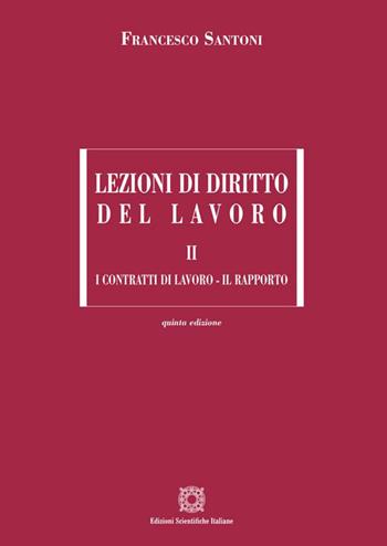 Lezioni di diritto del lavoro. Vol. 2: I contratti di lavoro-Il rapporto - Francesco Santoni - Libro Edizioni Scientifiche Italiane 2023, Manuali | Libraccio.it