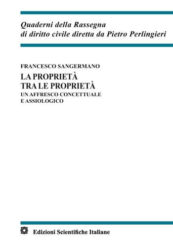 La proprietà tra le proprietà. Un affresco concettuale e assiologico - Francesco Sangermano - Libro Edizioni Scientifiche Italiane 2023, Quaderni della Rassegna di diritto civile | Libraccio.it