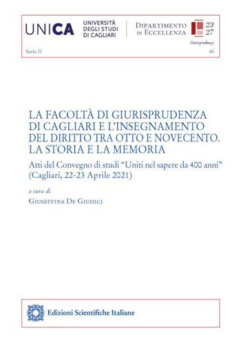 La Facoltà di Giurisprudenza di Cagliari e l’insegnamento del diritto tra Otto e Novecento. La storia e la memoria. Atti del Convegno di studi «Uniti nel sapere da 400 anni» (Cagliari, 22-23 Aprile 2021)  - Libro Edizioni Scientifiche Italiane 2023, Univ. Cagliari. Dipart. di giurisprudenza | Libraccio.it