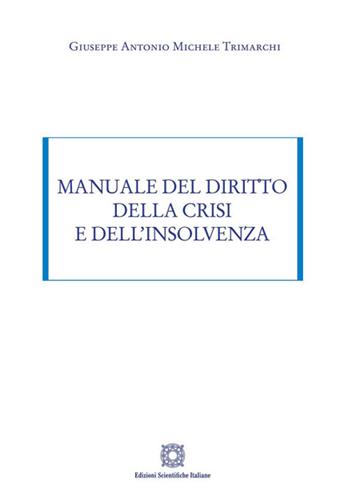 Manuale del diritto della crisi e dell'insolvenza - Giuseppe Antonio Michele Trimarchi - Libro Edizioni Scientifiche Italiane 2023, ESI-UNI | Libraccio.it