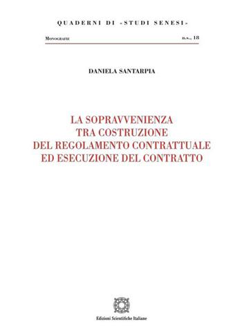 La sopravvenienza tra costruzione del regolamento contrattuale ed esecuzione del contratto - Daniela Santarpia - Libro Edizioni Scientifiche Italiane 2023, Quaderni di «Studi senesi» | Libraccio.it