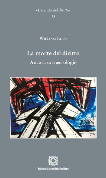La morte del diritto. Ancora un necrologio - William Lucy - Libro Edizioni Scientifiche Italiane 2023, L' Europa del diritto | Libraccio.it