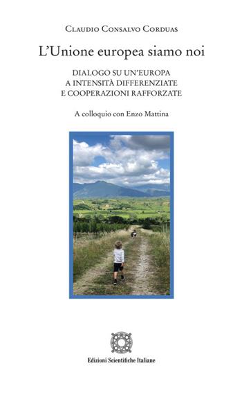 L'Unione europea siamo noi. Dialogo su un'Europa a intensità differenziate e cooperazioni rafforzate. A colloquio con Enzo Mattina - Claudio Consalvo Corduas - Libro Edizioni Scientifiche Italiane 2023, Sentieri | Libraccio.it