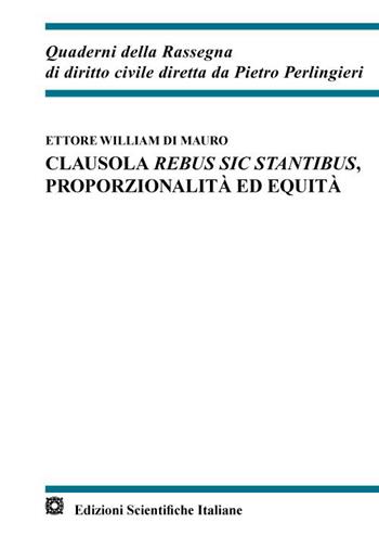 Clausola rebus sic stantibus, proporzionalità ed equità - Ettore William Di Mauro - Libro Edizioni Scientifiche Italiane 2022, Quaderni della Rassegna di diritto civile | Libraccio.it
