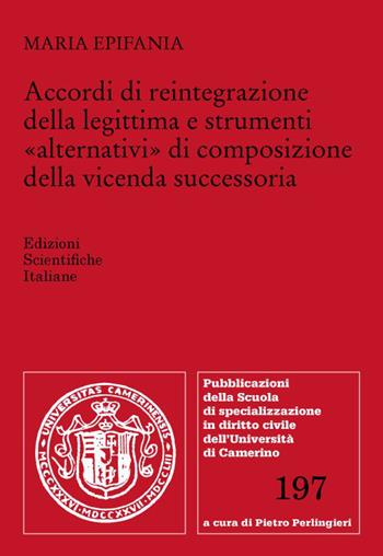 Accordi di reintegrazione della legittima e strumenti «alternativi» di composizione della vicenda successoria - Maria Epifania - Libro Edizioni Scientifiche Italiane 2023, Univ. Camerino-Scuola di specializzazione in diritto civile | Libraccio.it